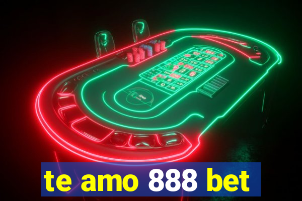 te amo 888 bet